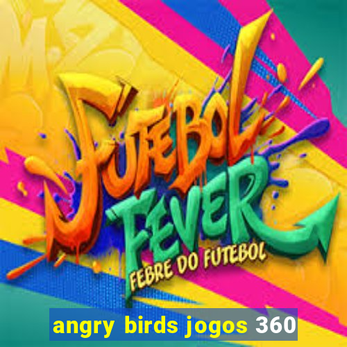 angry birds jogos 360